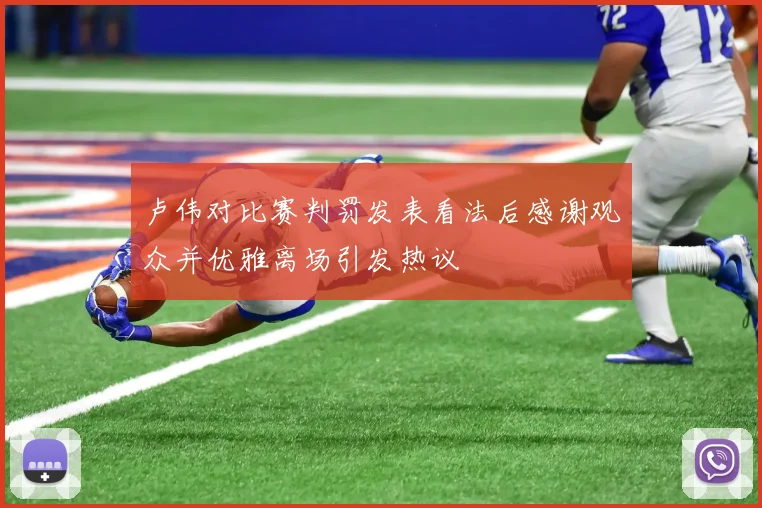卢伟对比赛判罚发表看法后感谢观众并优雅离场引发热议