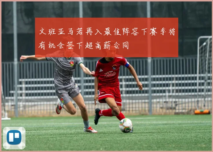 文班亚马若再入最佳阵容下赛季将有机会签下超高薪合同